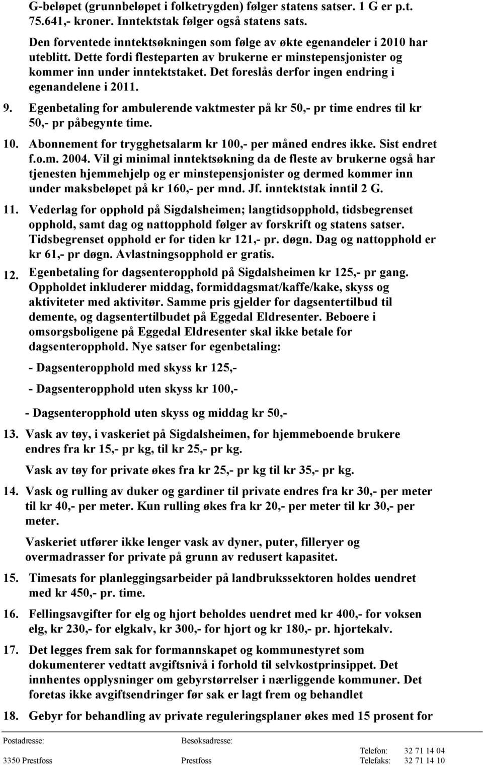 Det foreslås derfor ingen endring i egenandelene i 2011. 9. Egenbetaling for ambulerende vaktmester på kr 50,- pr time endres til kr 50,- pr påbegynte time. 10.