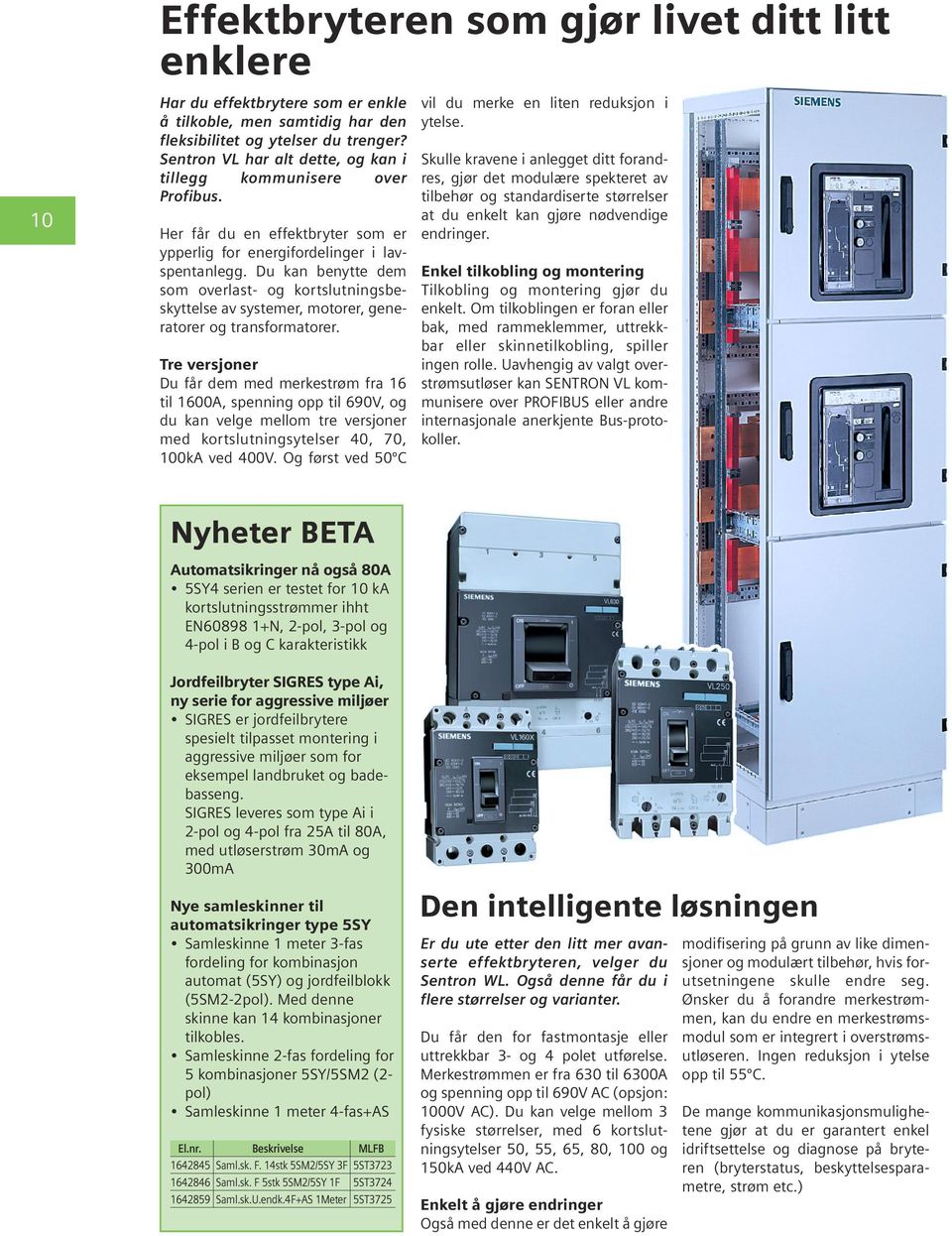 Du kan benytte dem som overlast- og kortslutningsbeskyttelse av systemer, motorer, generatorer og transformatorer.