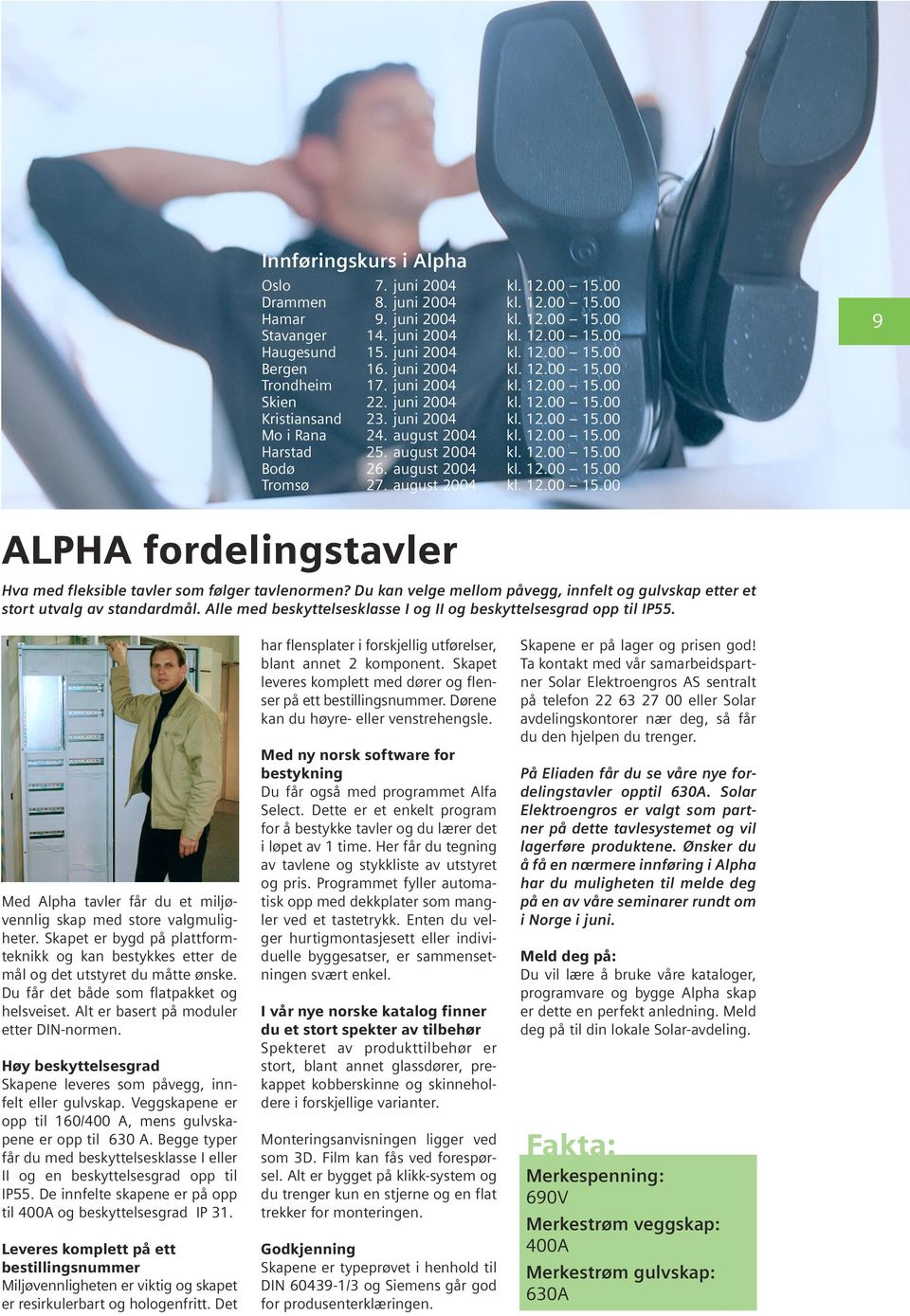 august 2004 kl. 12.00 15.00 Bodø 26. august 2004 kl. 12.00 15.00 Tromsø 27. august 2004 kl. 12.00 15.00 9 ALPHA fordelingstavler Hva med fleksible tavler som følger tavlenormen?