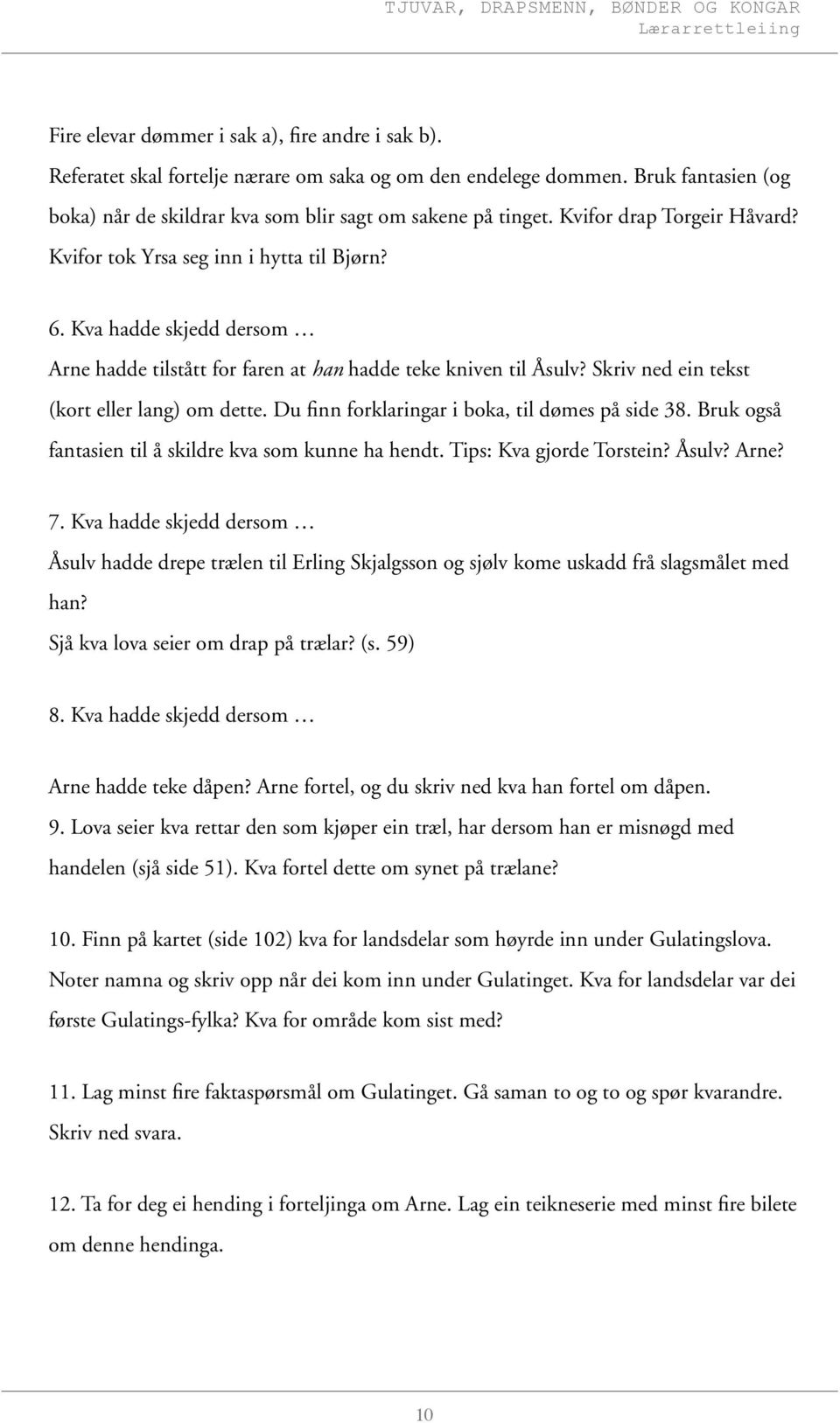 Skriv ned ein tekst (kort eller lang) om dette. Du finn forklaringar i boka, til dømes på side 38. Bruk også fantasien til å skildre kva som kunne ha hendt. Tips: Kva gjorde Torstein? Åsulv? Arne? 7.