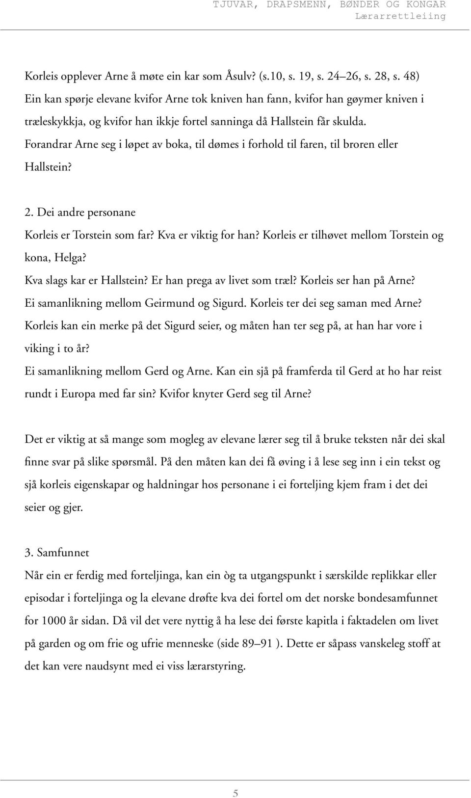 Forandrar Arne seg i løpet av boka, til dømes i forhold til faren, til broren eller Hallstein? 2. Dei andre personane Korleis er Torstein som far? Kva er viktig for han?