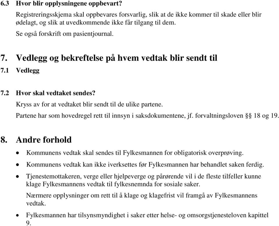 Partene har som hovedregel rett til innsyn i saksdokumentene, jf. forvaltningsloven 18 og 19. 8. Andre forhold Kommunens vedtak skal sendes til Fylkesmannen for obligatorisk overprøving.