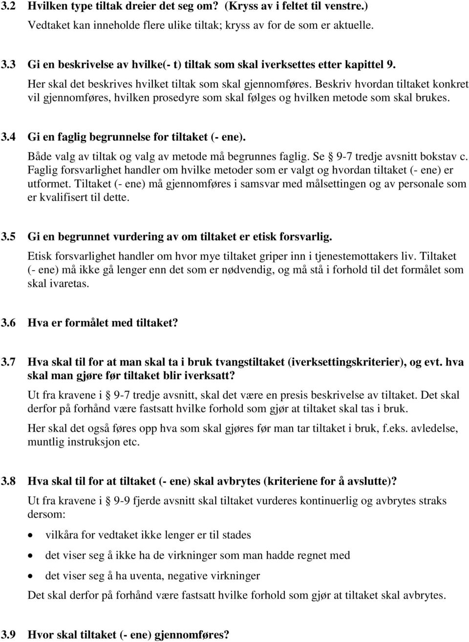 Beskriv hvordan tiltaket konkret vil gjennomføres, hvilken prosedyre som skal følges og hvilken metode som skal brukes. 3.4 Gi en faglig begrunnelse for tiltaket (- ene).