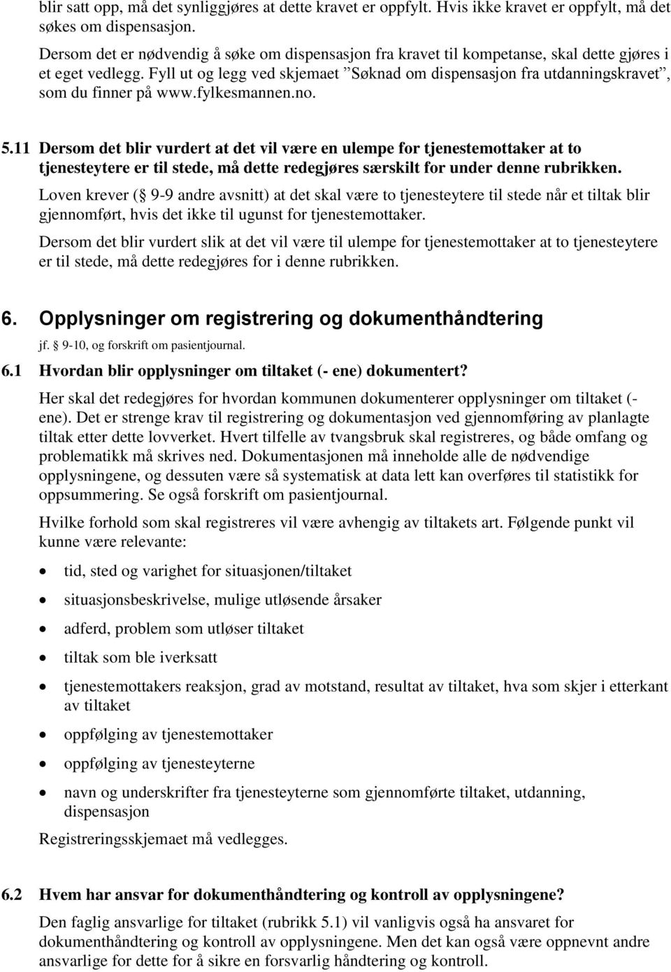 Fyll ut og legg ved skjemaet Søknad om dispensasjon fra utdanningskravet, som du finner på www.fylkesmannen.no. 5.