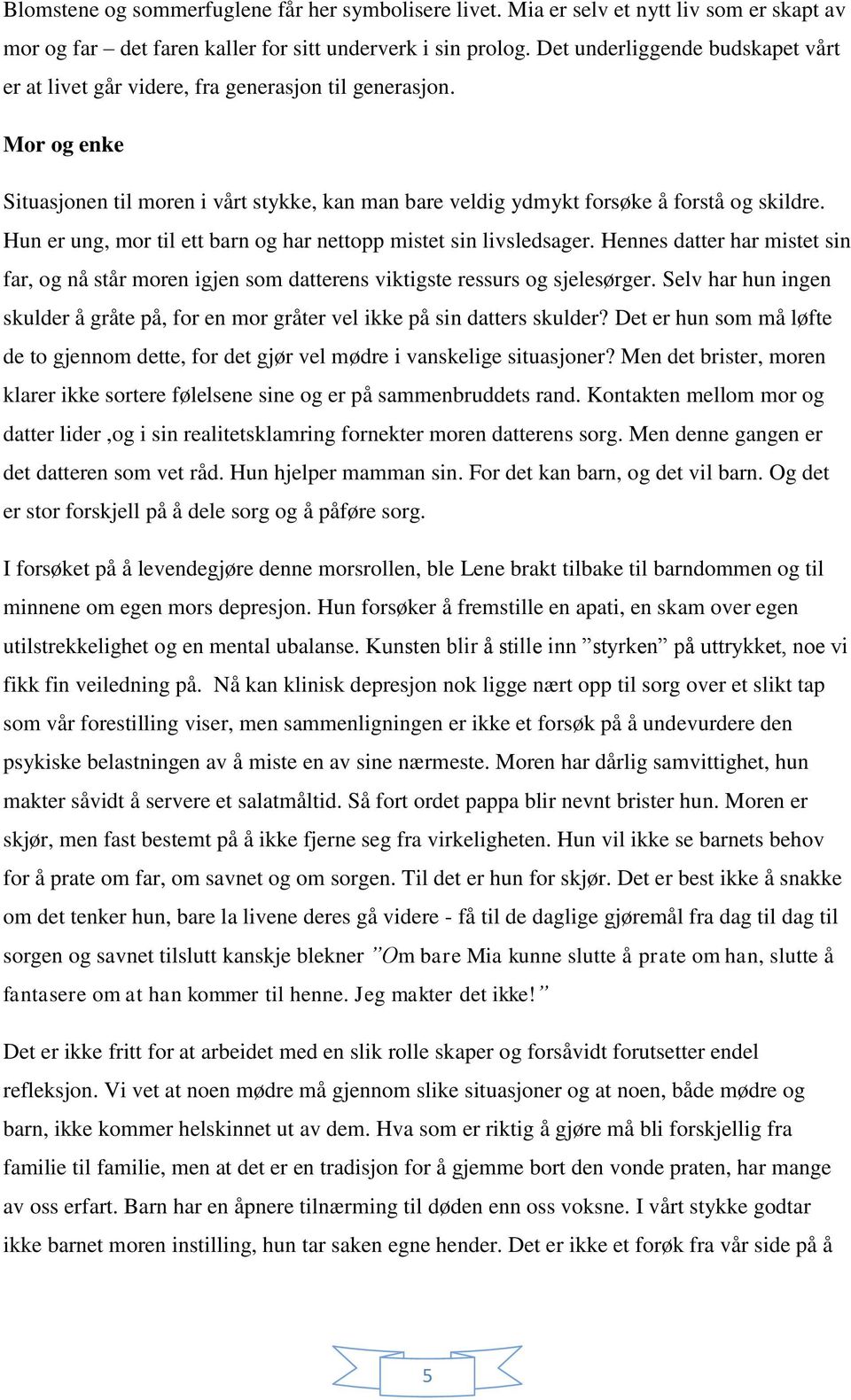 Hun er ung, mor til ett barn og har nettopp mistet sin livsledsager. Hennes datter har mistet sin far, og nå står moren igjen som datterens viktigste ressurs og sjelesørger.