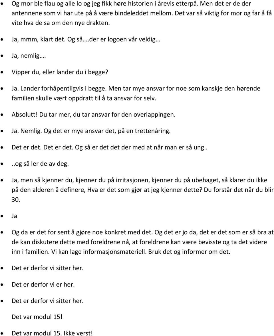 Men tar mye ansvar for noe som kanskje den hørende familien skulle vært oppdratt til å ta ansvar for selv. Absolutt! Du tar mer, du tar ansvar for den overlappingen. Ja. Nemlig.