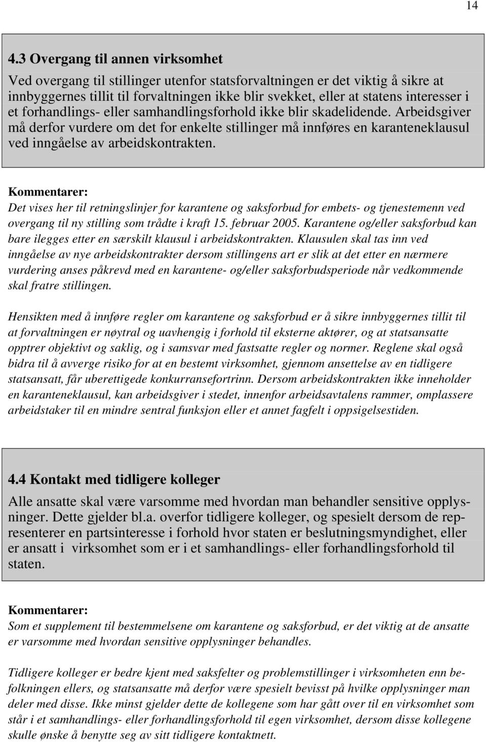 Arbeidsgiver må derfor vurdere om det for enkelte stillinger må innføres en karanteneklausul ved inngåelse av arbeidskontrakten.