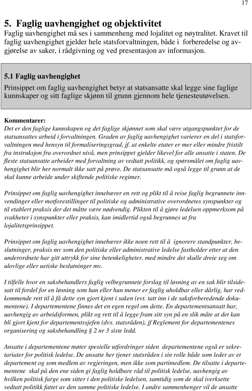 1 Faglig uavhengighet Prinsippet om faglig uavhengighet betyr at statsansatte skal legge sine faglige kunnskaper og sitt faglige skjønn til grunn gjennom hele tjenesteutøvelsen.