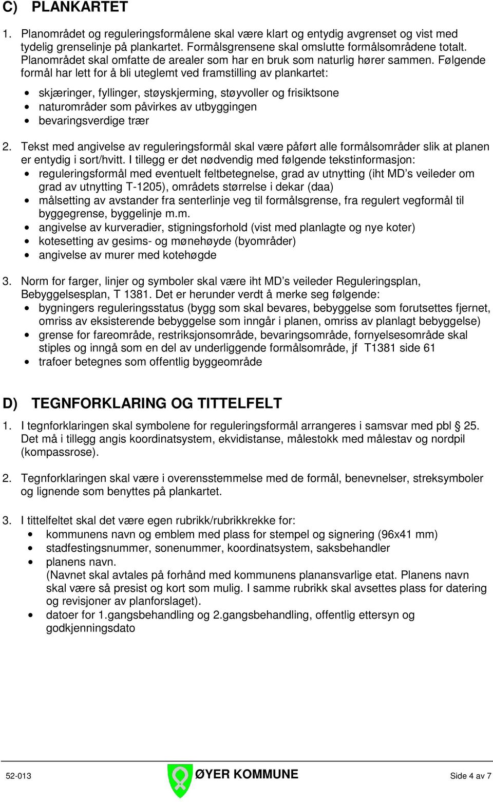 Følgende formål har lett for å bli uteglemt ved framstilling av plankartet: skjæringer, fyllinger, støyskjerming, støyvoller og frisiktsone naturområder som påvirkes av utbyggingen bevaringsverdige