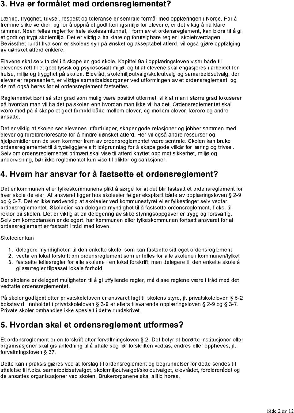 Noen felles regler for hele skolesamfunnet, i form av et ordensreglement, kan bidra til å gi et godt og trygt skolemiljø. Det er viktig å ha klare og forutsigbare regler i skolehverdagen.