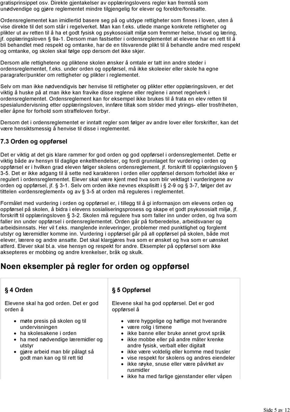 utlede mange konkrete rettigheter og plikter ut av retten til å ha et godt fysisk og psykososialt miljø som fremmer helse, trivsel og læring, jf. opplæringsloven 9a 1.