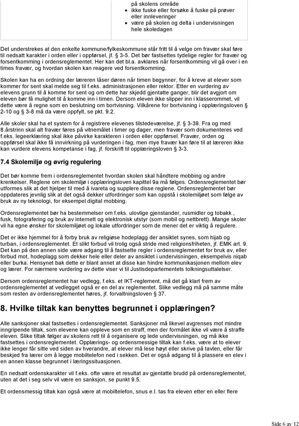 Skolen kan ha en ordning der læreren låser døren når timen begynner, for å kreve at elever som kommer for sent skal melde seg til f.eks. administrasjonen eller rektor.