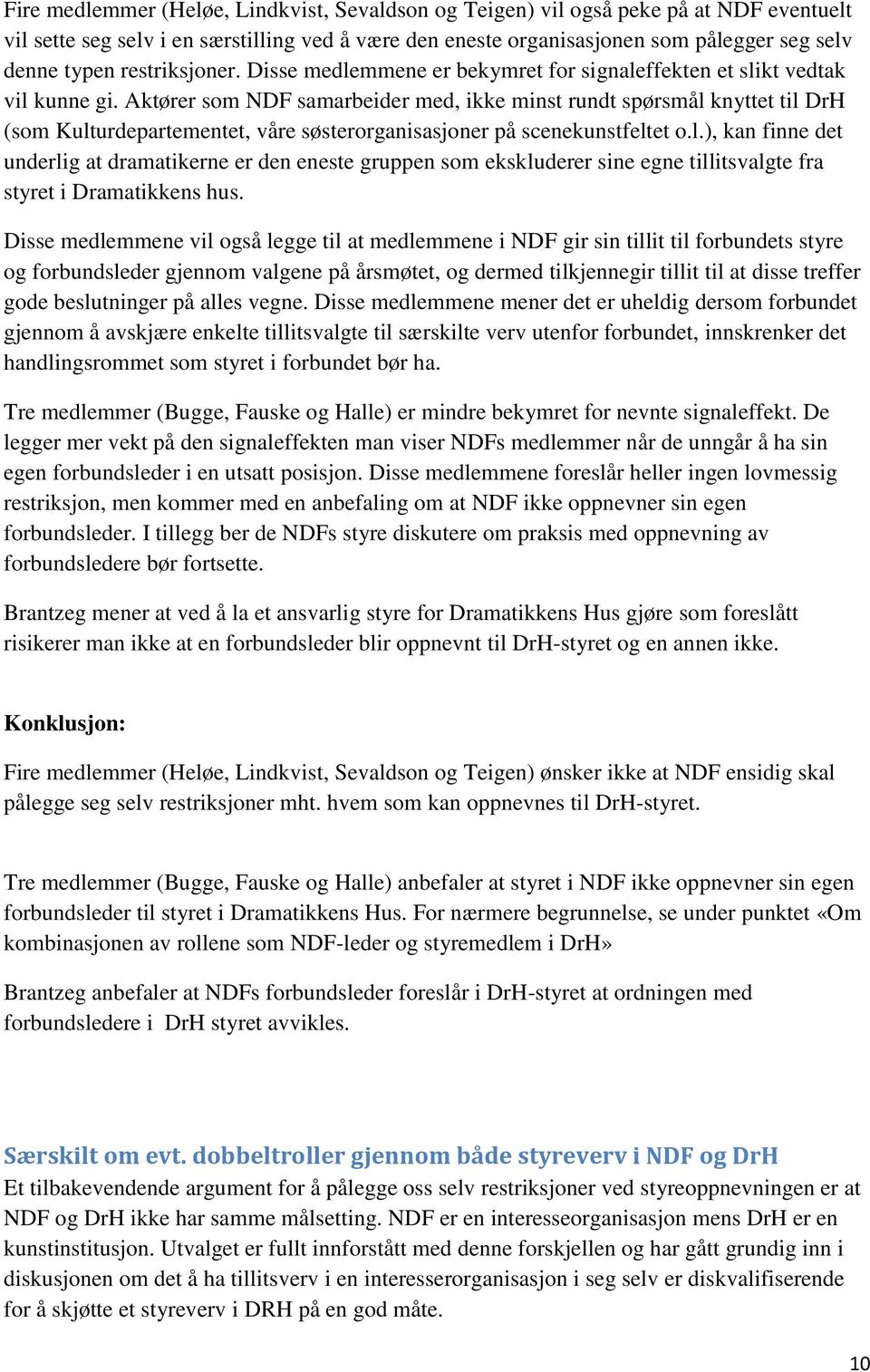 Aktører som NDF samarbeider med, ikke minst rundt spørsmål knyttet til DrH (som Kulturdepartementet, våre søsterorganisasjoner på scenekunstfeltet o.l.), kan finne det underlig at dramatikerne er den eneste gruppen som ekskluderer sine egne tillitsvalgte fra styret i Dramatikkens hus.