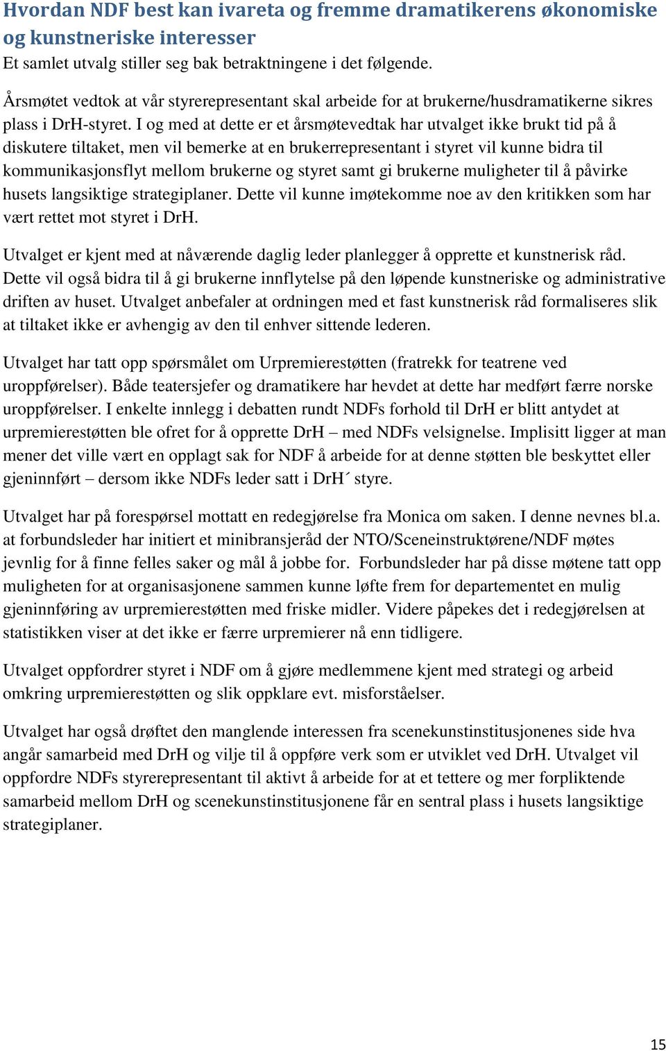 I og med at dette er et årsmøtevedtak har utvalget ikke brukt tid på å diskutere tiltaket, men vil bemerke at en brukerrepresentant i styret vil kunne bidra til kommunikasjonsflyt mellom brukerne og