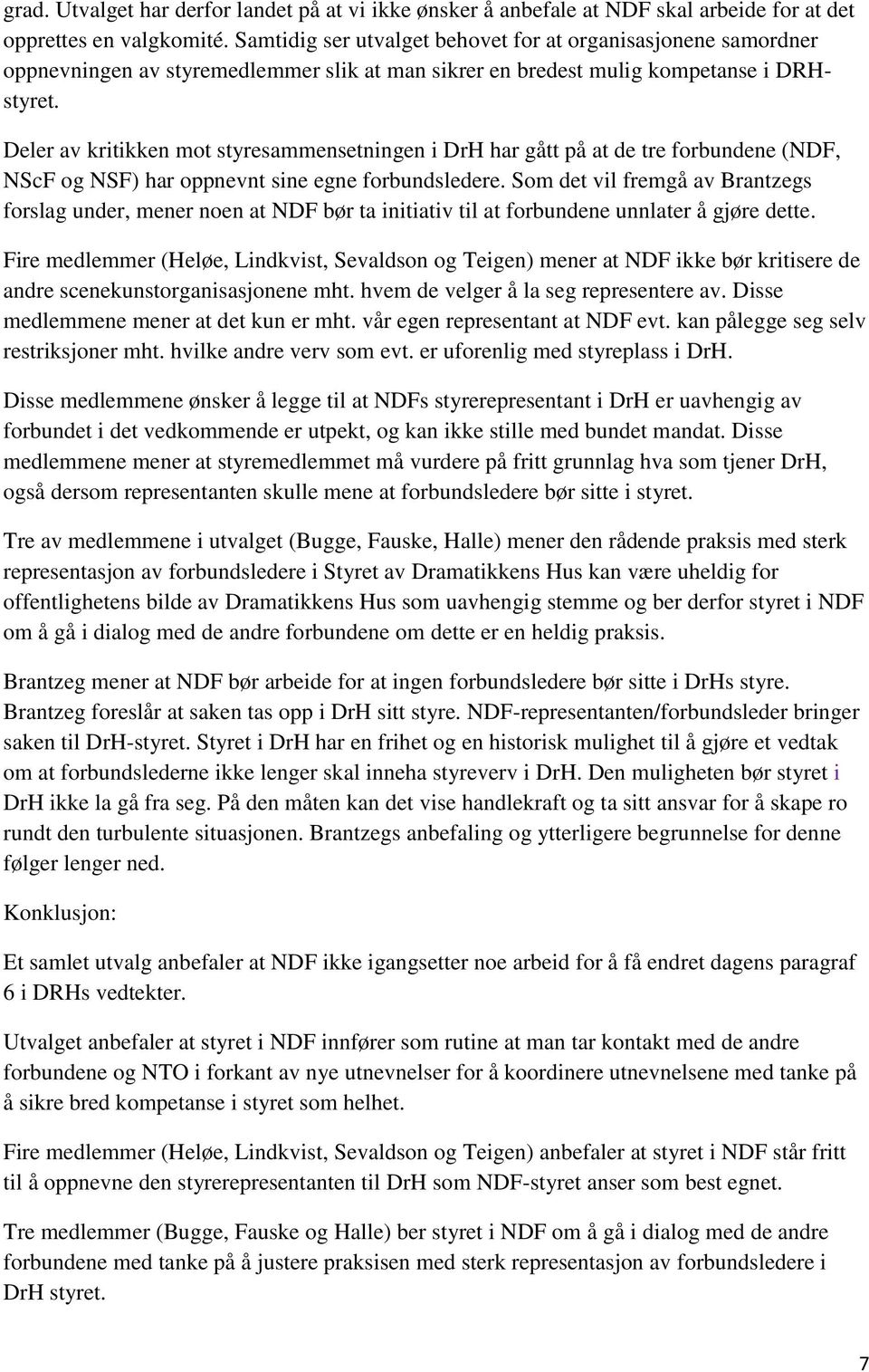 Deler av kritikken mot styresammensetningen i DrH har gått på at de tre forbundene (NDF, NScF og NSF) har oppnevnt sine egne forbundsledere.