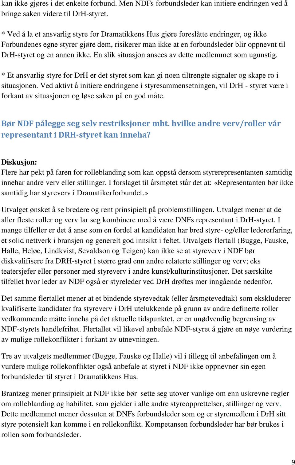 annen ikke. En slik situasjon ansees av dette medlemmet som ugunstig. * Et ansvarlig styre for DrH er det styret som kan gi noen tiltrengte signaler og skape ro i situasjonen.