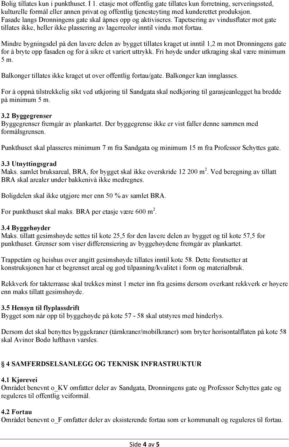 Mindre bygningsdel på den lavere delen av bygget tillates kraget ut inntil 1,2 m mot Dronningens gate for å bryte opp fasaden og for å sikre et variert uttrykk.