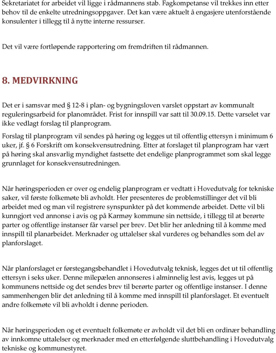 MEDVIRKNING Det er i samsvar med 12-8 i plan- og bygningsloven varslet oppstart av kommunalt reguleringsarbeid for planområdet. Frist for innspill var satt til 30.09.15.