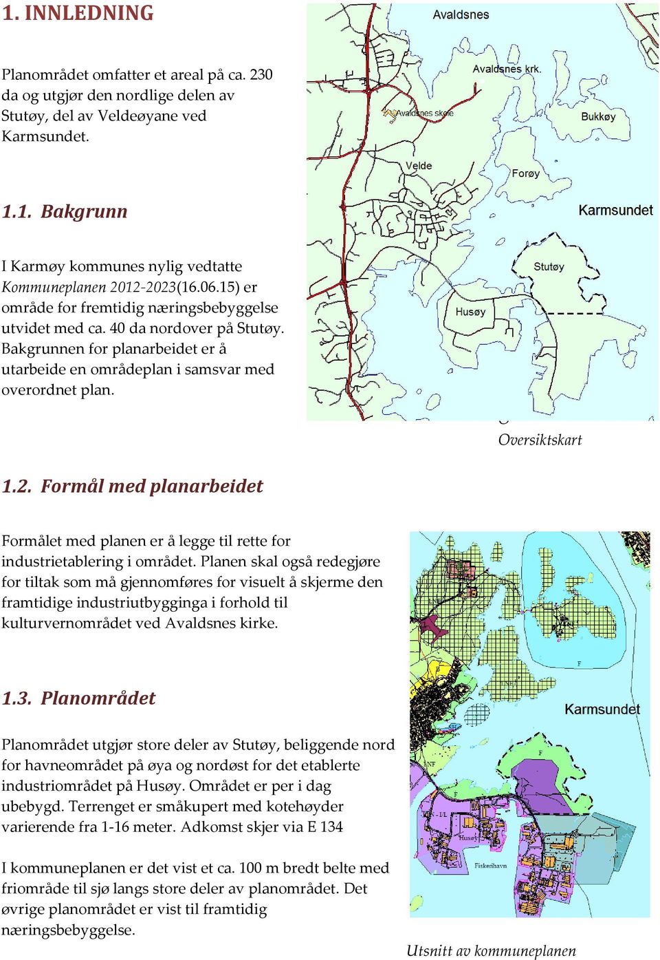 Formål med planarbeidet Formålet med planen er å legge til rette for industrietablering i området.