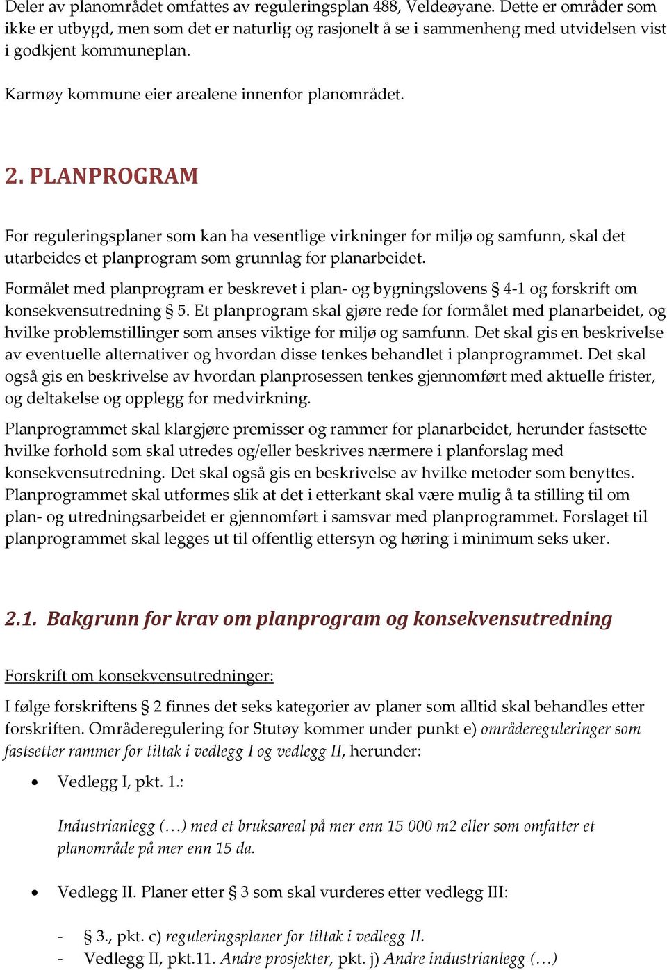 PLANPROGRAM For reguleringsplaner som kan ha vesentlige virkninger for miljø og samfunn, skal det utarbeides et planprogram som grunnlag for planarbeidet.