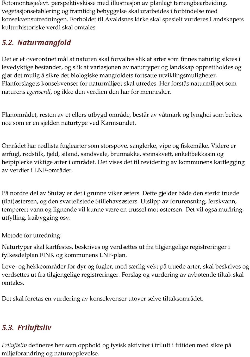 Naturmangfold Det er et overordnet mål at naturen skal forvaltes slik at arter som finnes naturlig sikres i levedyktige bestander, og slik at variasjonen av naturtyper og landskap opprettholdes og