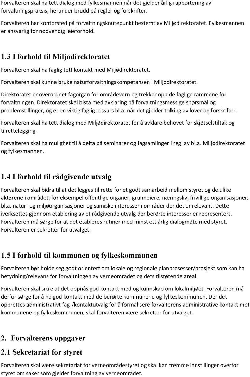 3 I forhold til Miljødirektoratet Forvalteren skal ha faglig tett kontakt med Miljødirektoratet. Forvalteren skal kunne bruke naturforvaltningskompetansen i Miljødirektoratet.