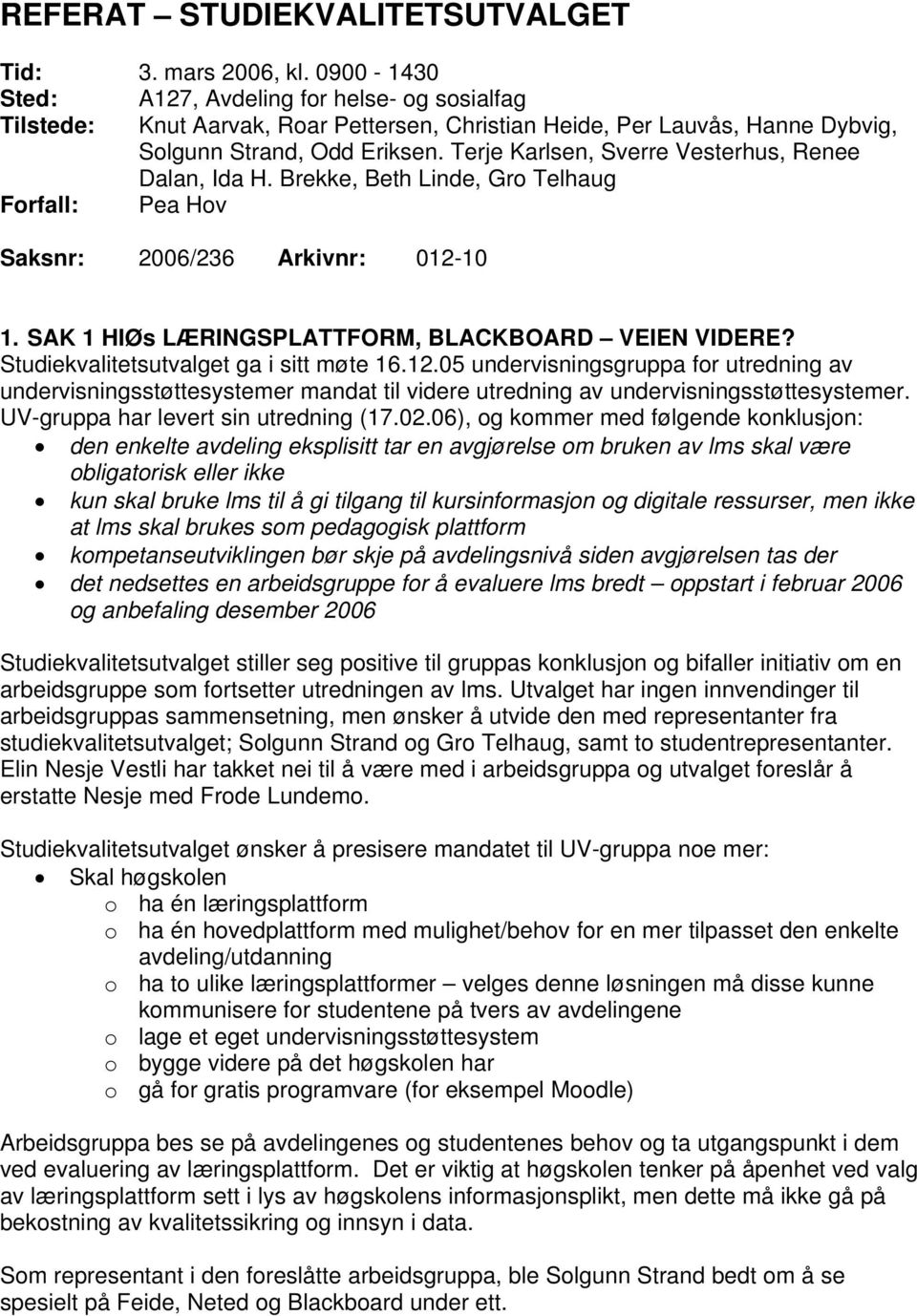 Terje Karlsen, Sverre Vesterhus, Renee Dalan, Ida H. Brekke, Beth Linde, Gro Telhaug Forfall: Pea Hov Saksnr: 2006/236 Arkivnr: 012-10 1. SAK 1 HIØs LÆRINGSPLATTFORM, BLACKBOARD VEIEN VIDERE?