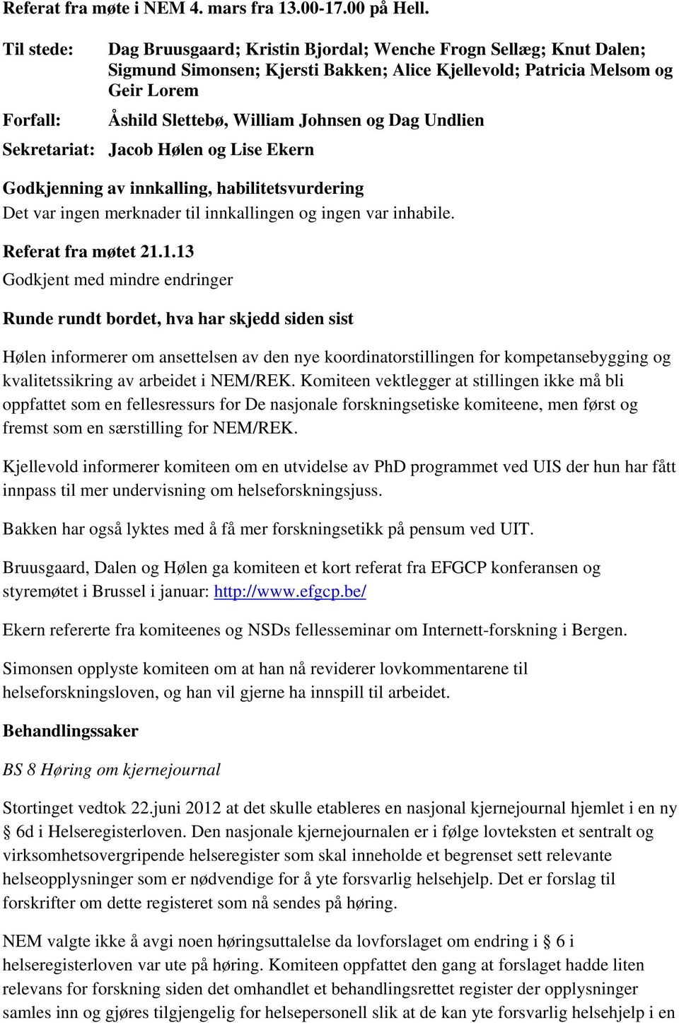 Johnsen og Dag Undlien Sekretariat: Jacob Hølen og Lise Ekern Godkjenning av innkalling, habilitetsvurdering Det var ingen merknader til innkallingen og ingen var inhabile. Referat fra møtet 21.