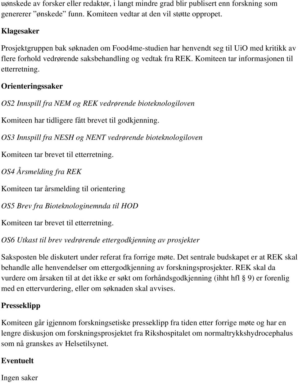 Komiteen tar informasjonen til etterretning. Orienteringssaker OS2 Innspill fra NEM og REK vedrørende bioteknologiloven Komiteen har tidligere fått brevet til godkjenning.