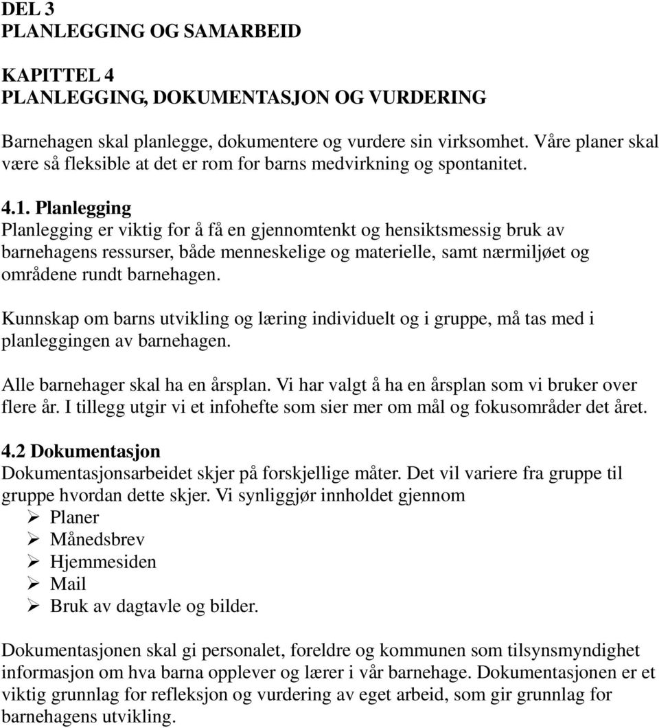 Planlegging Planlegging er viktig for å få en gjennomtenkt og hensiktsmessig bruk av barnehagens ressurser, både menneskelige og materielle, samt nærmiljøet og områdene rundt barnehagen.