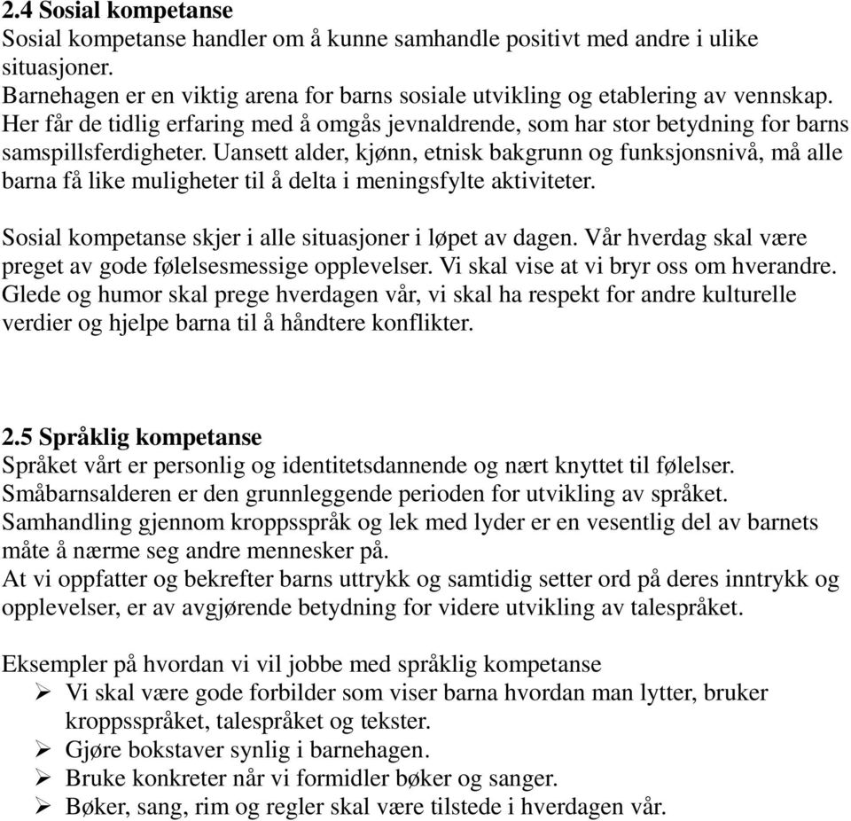 Uansett alder, kjønn, etnisk bakgrunn og funksjonsnivå, må alle barna få like muligheter til å delta i meningsfylte aktiviteter. Sosial kompetanse skjer i alle situasjoner i løpet av dagen.