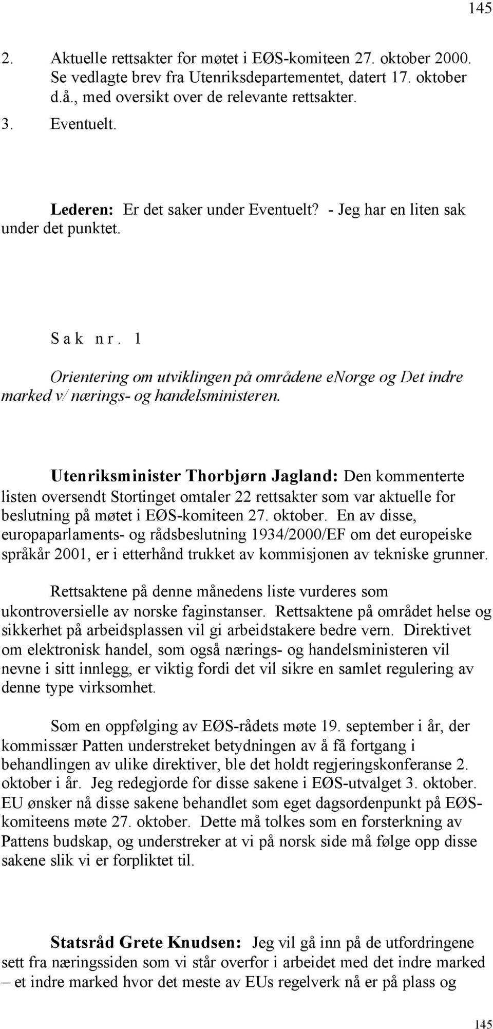 Utenriksminister Thorbjørn Jagland: Den kommenterte listen oversendt Stortinget omtaler 22 rettsakter som var aktuelle for beslutning på møtet i EØS-komiteen 27. oktober.