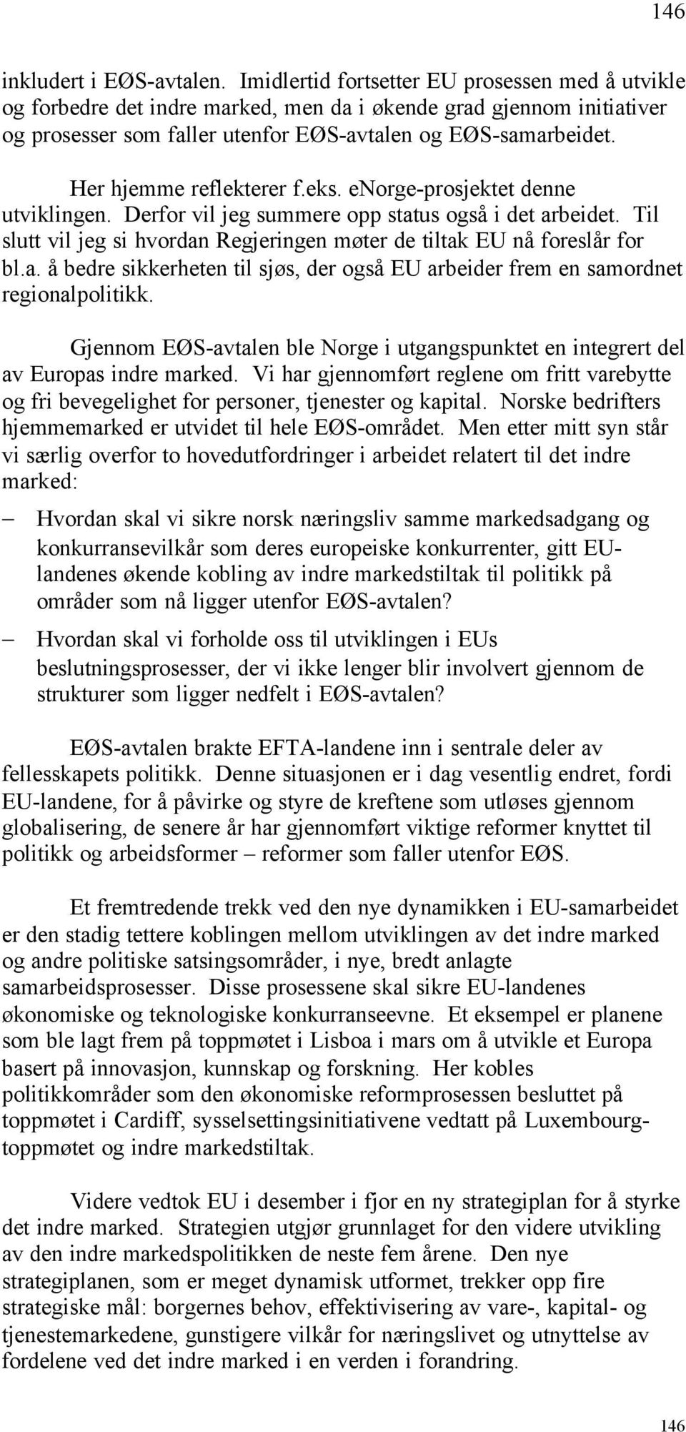 Her hjemme reflekterer f.eks. enorge-prosjektet denne utviklingen. Derfor vil jeg summere opp status også i det arbeidet.