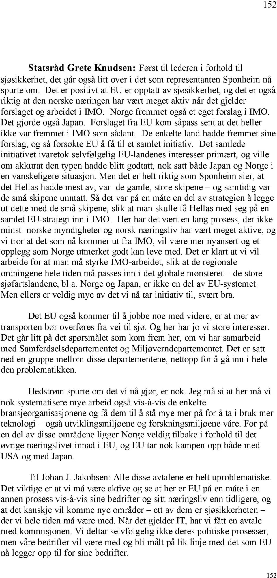 Norge fremmet også et eget forslag i IMO. Det gjorde også Japan. Forslaget fra EU kom såpass sent at det heller ikke var fremmet i IMO som sådant.