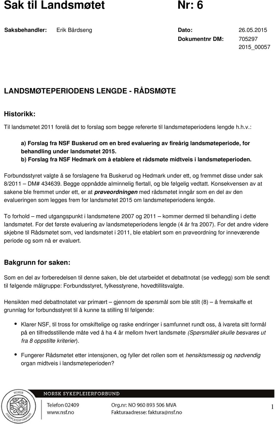 : a) Forslag fra NSF Buskerud om en bred evaluering av fireårig landsmøteperiode, for behandling under landsmøtet 2015.