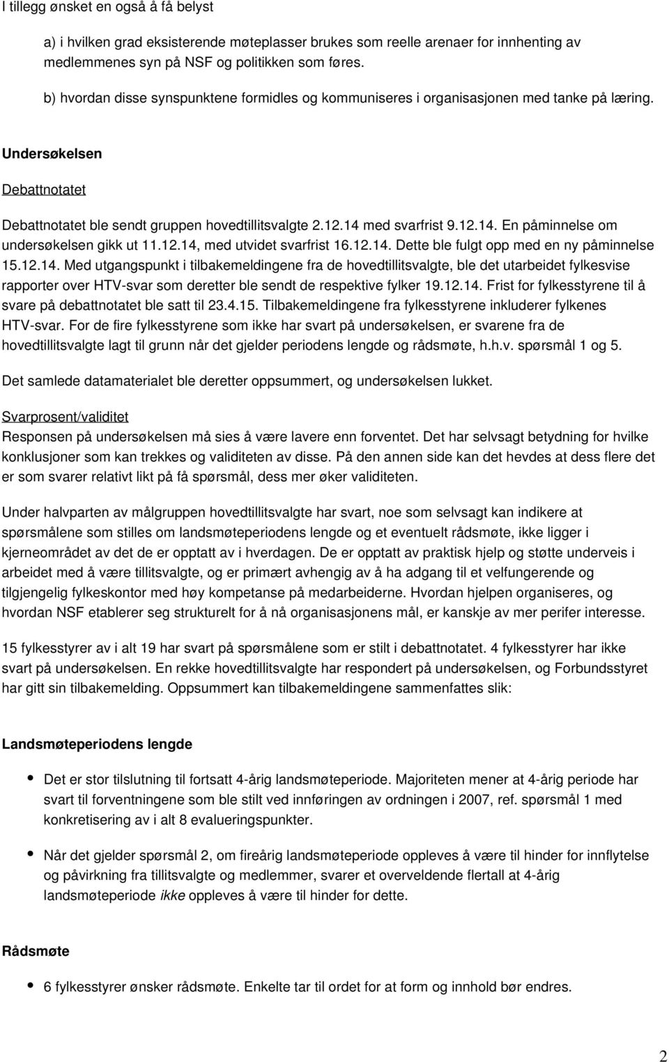 med svarfrist 9.12.14. En påminnelse om undersøkelsen gikk ut 11.12.14, med utvidet svarfrist 16.12.14. Dette ble fulgt opp med en ny påminnelse 15.12.14. Med utgangspunkt i tilbakemeldingene fra de hovedtillitsvalgte, ble det utarbeidet fylkesvise rapporter over HTV-svar som deretter ble sendt de respektive fylker 19.