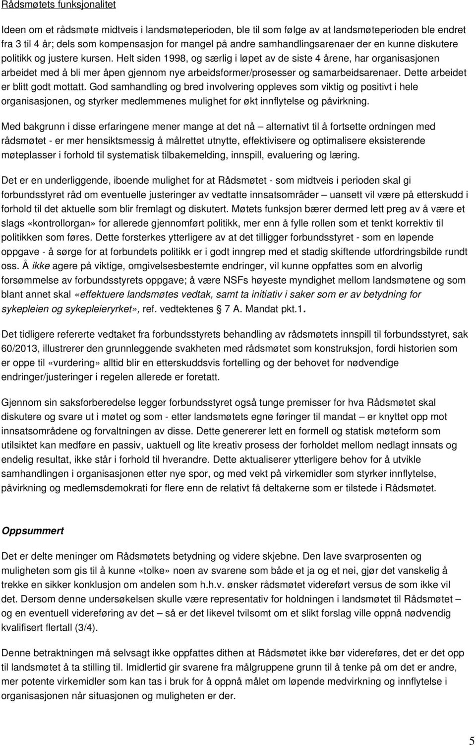 Helt siden 1998, og særlig i løpet av de siste 4 årene, har organisasjonen arbeidet med å bli mer åpen gjennom nye arbeidsformer/prosesser og samarbeidsarenaer. Dette arbeidet er blitt godt mottatt.