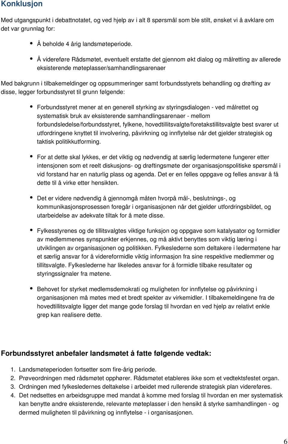 forbundsstyrets behandling og drøfting av disse, legger forbundsstyret til grunn følgende: Forbundsstyret mener at en generell styrking av styringsdialogen - ved målrettet og systematisk bruk av