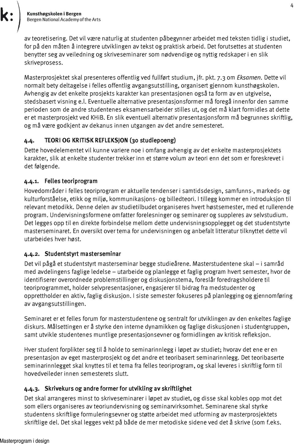 Masterprosjektet skal presenteres offentlig ved fullført studium, jfr. pkt. 7.3 om Eksamen. Dette vil normalt bety deltagelse i felles offentlig avgangsutstilling, organisert gjennom kunsthøgskolen.