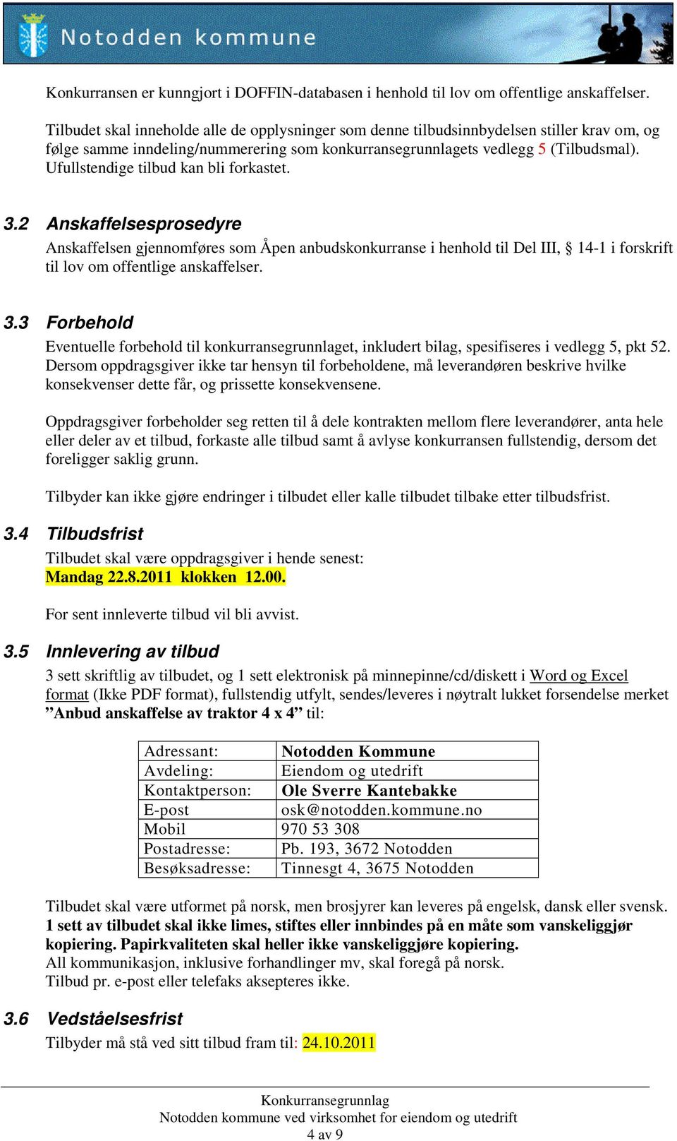 Ufullstendige tilbud kan bli forkastet. 3.2 Anskaffelsesprosedyre Anskaffelsen gjennomføres som Åpen anbudskonkurranse i henhold til Del III, 14-1 i forskrift til lov om offentlige anskaffelser. 3.3 Forbehold Eventuelle forbehold til konkurransegrunnlaget, inkludert bilag, spesifiseres i vedlegg 5, pkt 52.