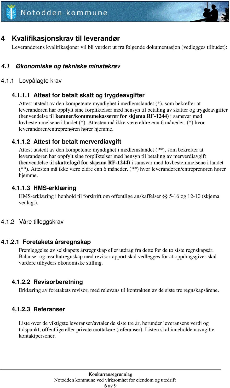 1 Lovpålagte krav 4.1.1.1 Attest for betalt skatt og trygdeavgifter Attest utstedt av den kompetente myndighet i medlemslandet (*), som bekrefter at leverandøren har oppfylt sine forpliktelser med