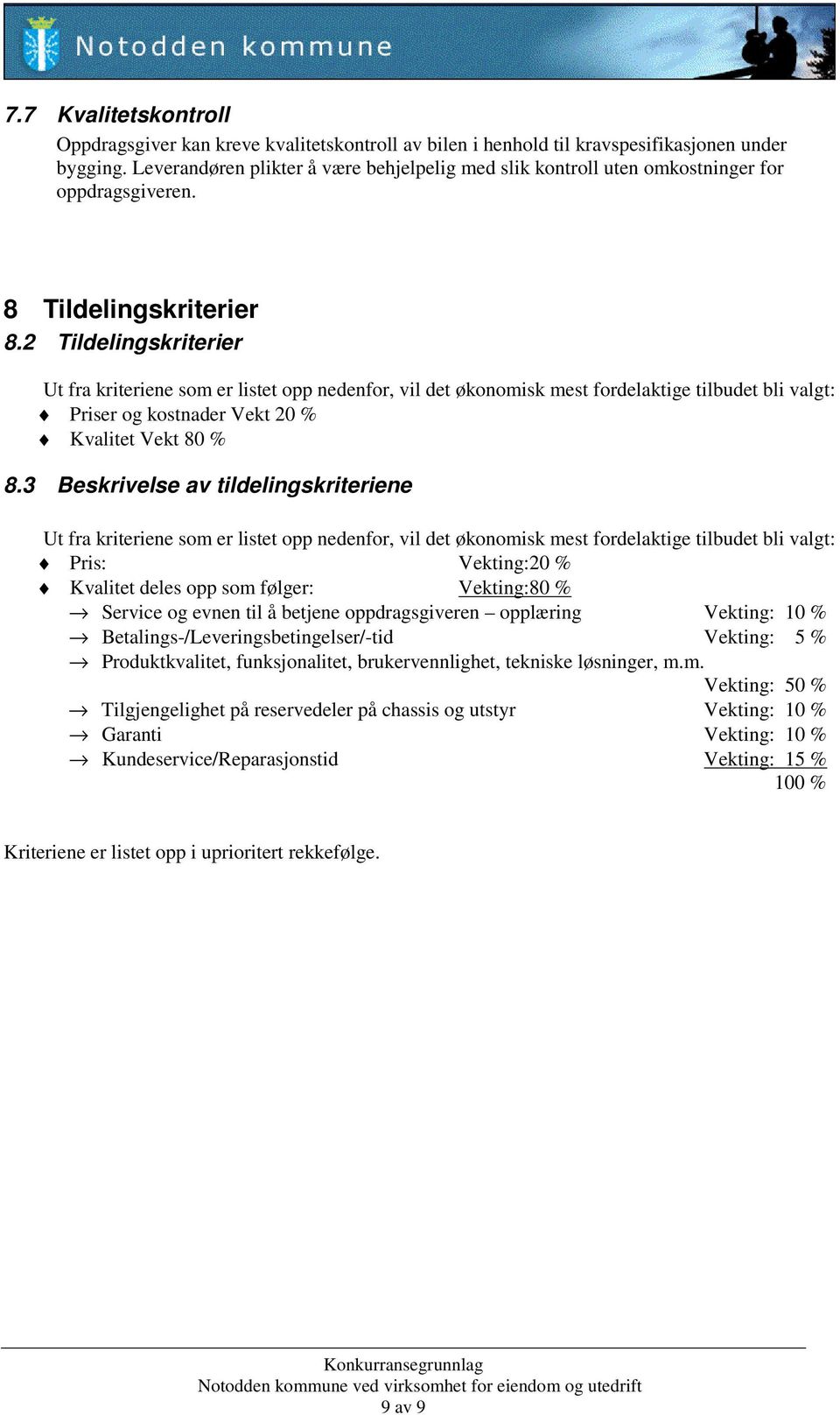 2 Tildelingskriterier Ut fra kriteriene som er listet opp nedenfor, vil det økonomisk mest fordelaktige tilbudet bli valgt: Priser og kostnader Vekt 20 % Kvalitet Vekt 80 % 8.