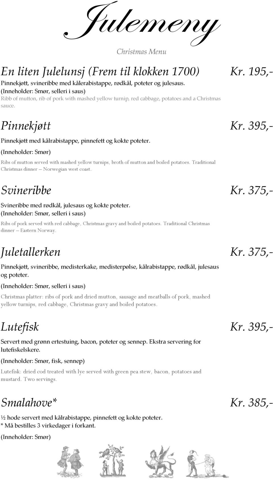 395,- Pinnekjøtt med kålrabistappe, pinnefett og kokte poteter. (Inneholder: Smør) Ribs of mutton served with mashed yellow turnips, broth of mutton and boiled potatoes.