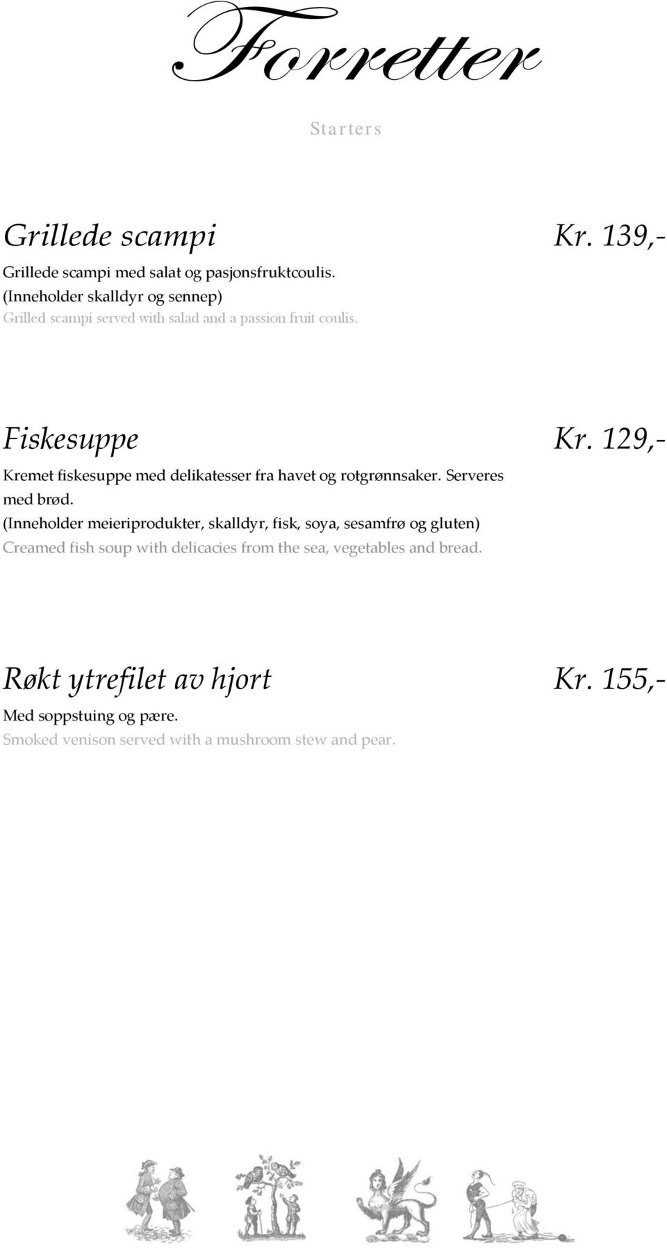 139,- Fiskesuppe Kremet fiskesuppe med delikatesser fra havet og rotgrønnsaker. Serveres med brød.