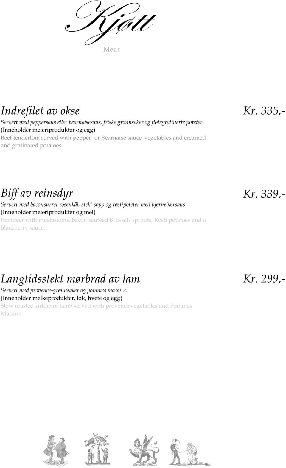 335,- Biff av reinsdyr Servert med baconsurret rosenkål, stekt sopp og røstipoteter med bjørnebærsaus.