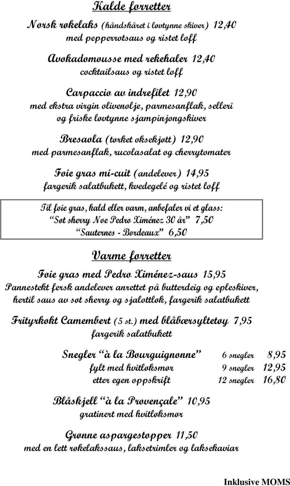 14,95 fargerik salatbukett, kvedegelé og ristet loff Til foie gras, kald eller varm, anbefaler vi et glass: Søt sherry Noe Pedro Ximénez 30 år 7,50 Sauternes - Bordeaux 6,50 Varme forretter Foie gras