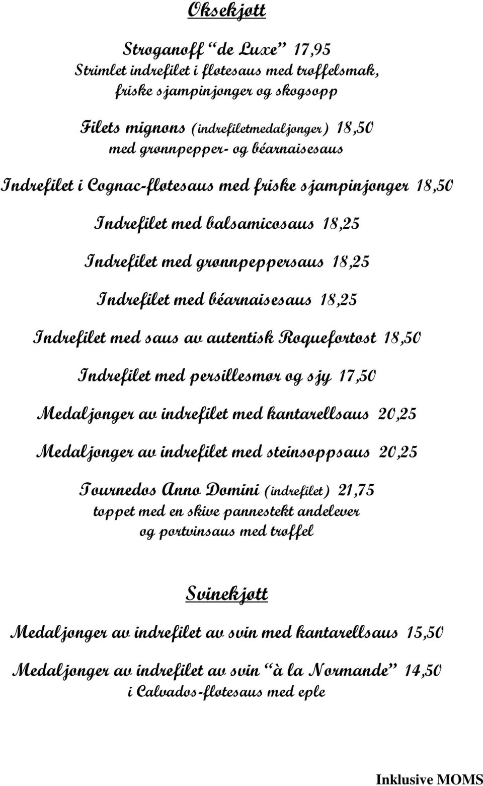 autentisk Roquefortost 18,50 Indrefilet med persillesmør og sjy 17,50 Medaljonger av indrefilet med kantarellsaus 20,25 Medaljonger av indrefilet med steinsoppsaus 20,25 Tournedos Anno Domini