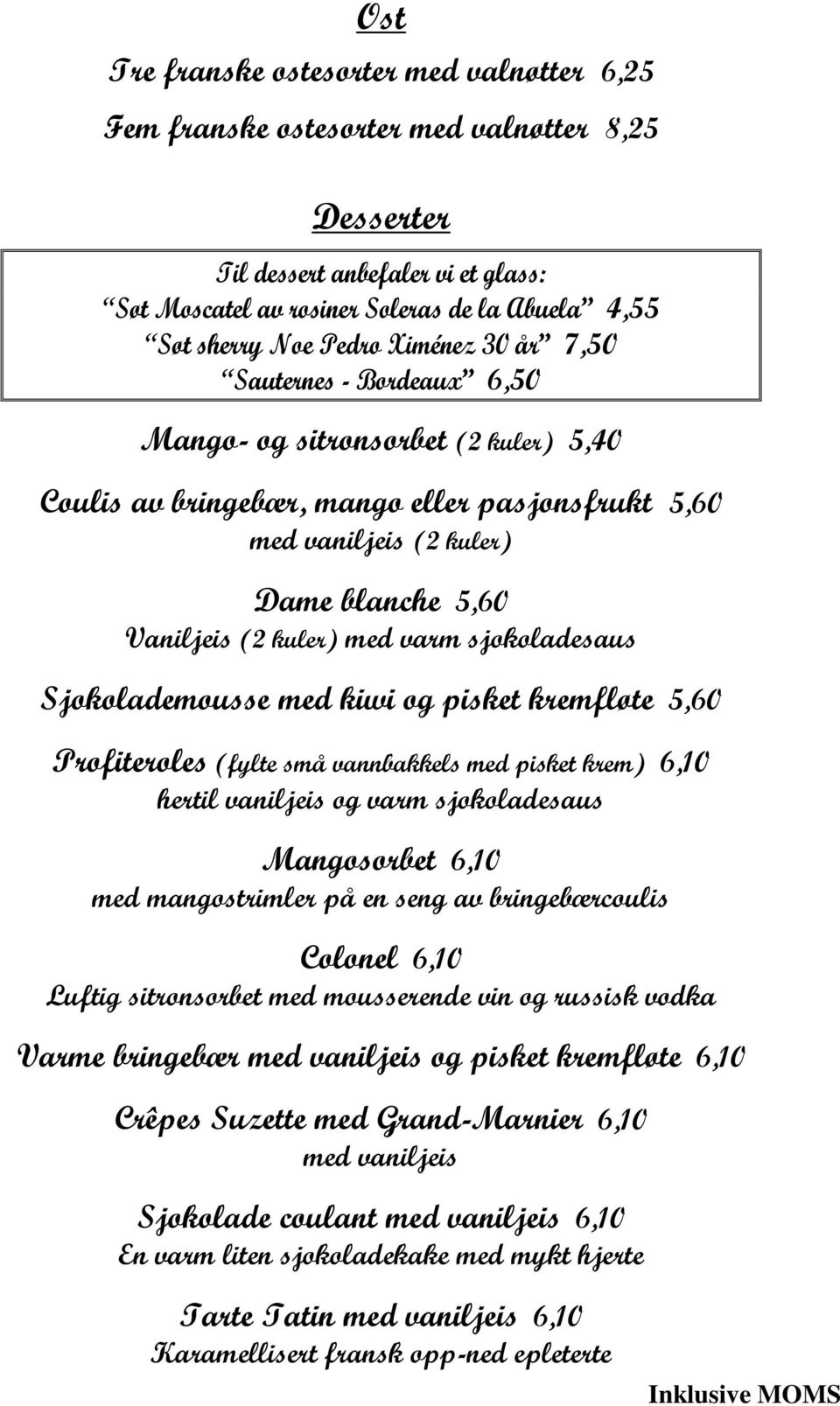 kuler) med varm sjokoladesaus Sjokolademousse med kiwi og pisket kremfløte 5,60 Profiteroles (fylte små vannbakkels med pisket krem) 6,10 hertil vaniljeis og varm sjokoladesaus Mangosorbet 6,10 med