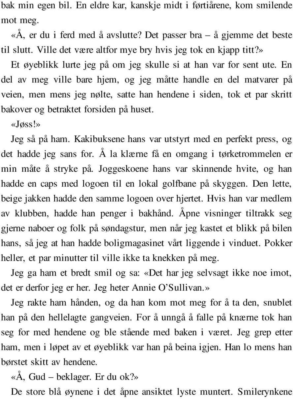 En del av meg ville bare hjem, og jeg måtte handle en del matvarer på veien, men mens jeg nølte, satte han hendene i siden, tok et par skritt bakover og betraktet forsiden på huset. «Jøss!