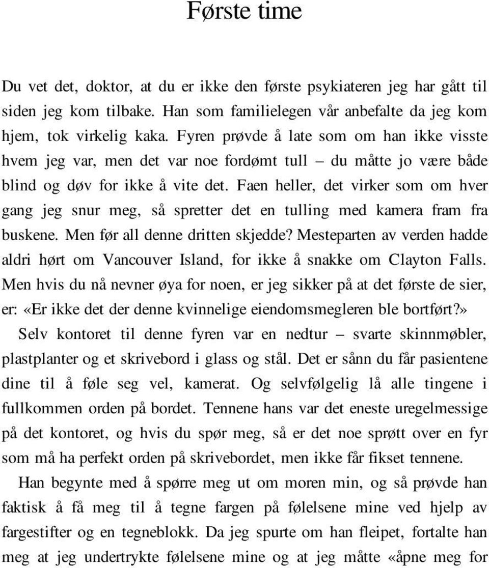 Faen heller, det virker som om hver gang jeg snur meg, så spretter det en tulling med kamera fram fra buskene. Men før all denne dritten skjedde?